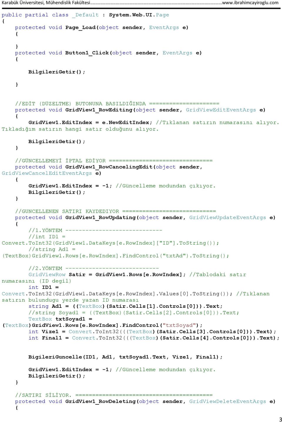 protected void GridView1_RowEditing(object sender, GridViewEditEventArgs e) GridView1.EditIndex = e.neweditindex; //Tıklanan satırın numarasını alıyor. Tıkladığım satırın hangi satır olduğunu alıyor.