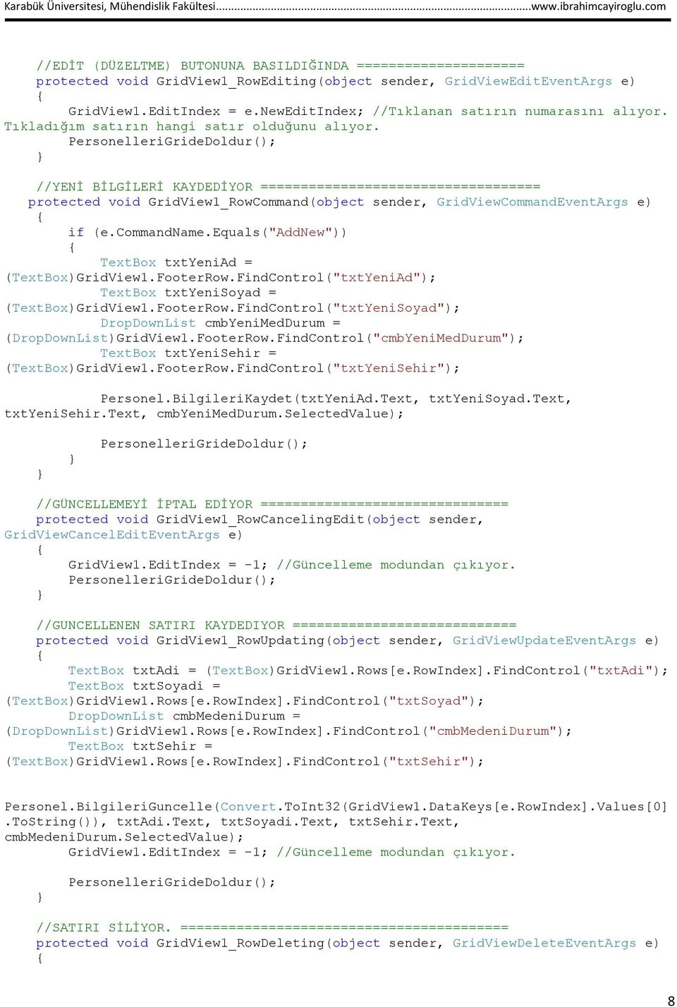 PersonelleriGrideDoldur(); //YENİ BİLGİLERİ KAYDEDİYOR =================================== protected void GridView1_RowCommand(object sender, GridViewCommandEventArgs e) if (e.commandname.