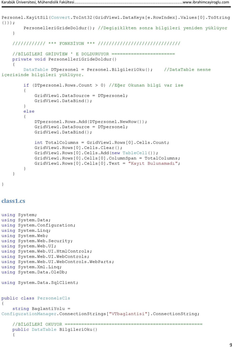 ======================= private void PersonelleriGrideDoldur() DataTable DTpersonel = Personel.BilgileriOku(); //DataTable nesne içerisinde bilgileri yüklüyor. if (DTpersonel.Rows.