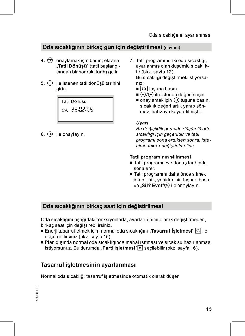 Bu sıcaklığı değiştirmek istiyorsanız: & E tuşuna basın. & a/b ile istenen değeri seçin. & onaylamak için d tuşuna basın, sıcaklık değeri artık yanıp sönmez, hafızaya kaydedilmiştir.