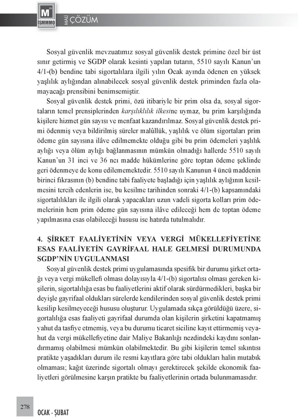 Sosyal güvenlik destek primi, özü itibariyle bir prim olsa da, sosyal sigortaların temel prensiplerinden karşılıklılık ilkesine uymaz, bu prim karşılığında kişilere hizmet gün sayısı ve menfaat