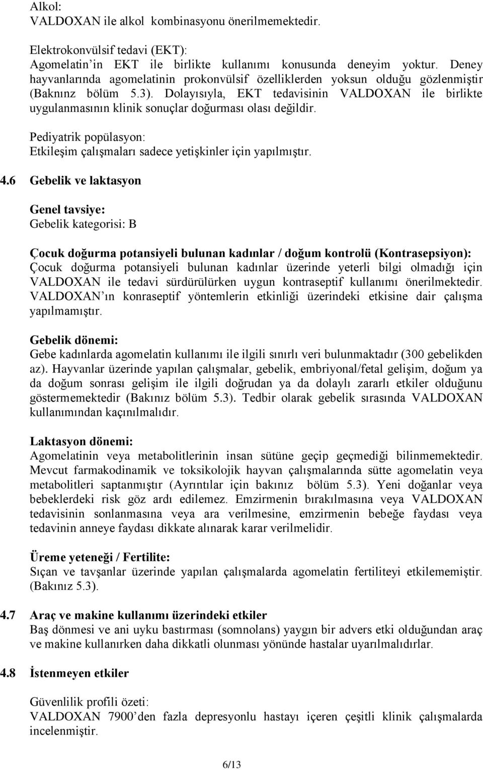 Dolayısıyla, EKT tedavisinin VALDOXAN ile birlikte uygulanmasının klinik sonuçlar doğurması olası değildir. Pediyatrik popülasyon: Etkileşim çalışmaları sadece yetişkinler için yapılmıştır. 4.