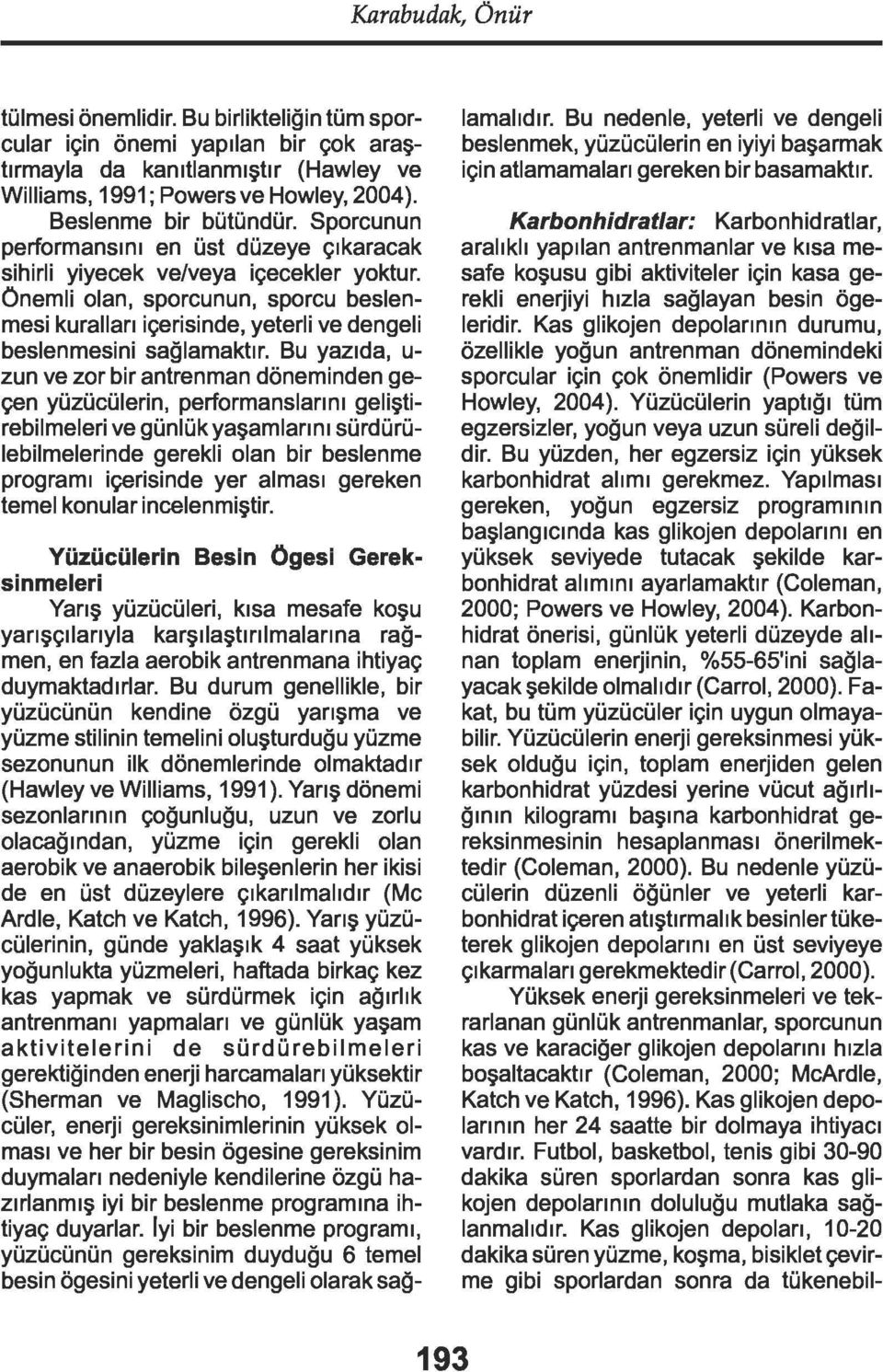 Bu yazıda, u zun ve zor bir antrenman döneminden geçen yüzücülerin, performanslarını geliştirebilmeleri ve günlük yaşamlarını sürdürülebilmelerinde gerekli olan bir beslenme programı içerisinde yer