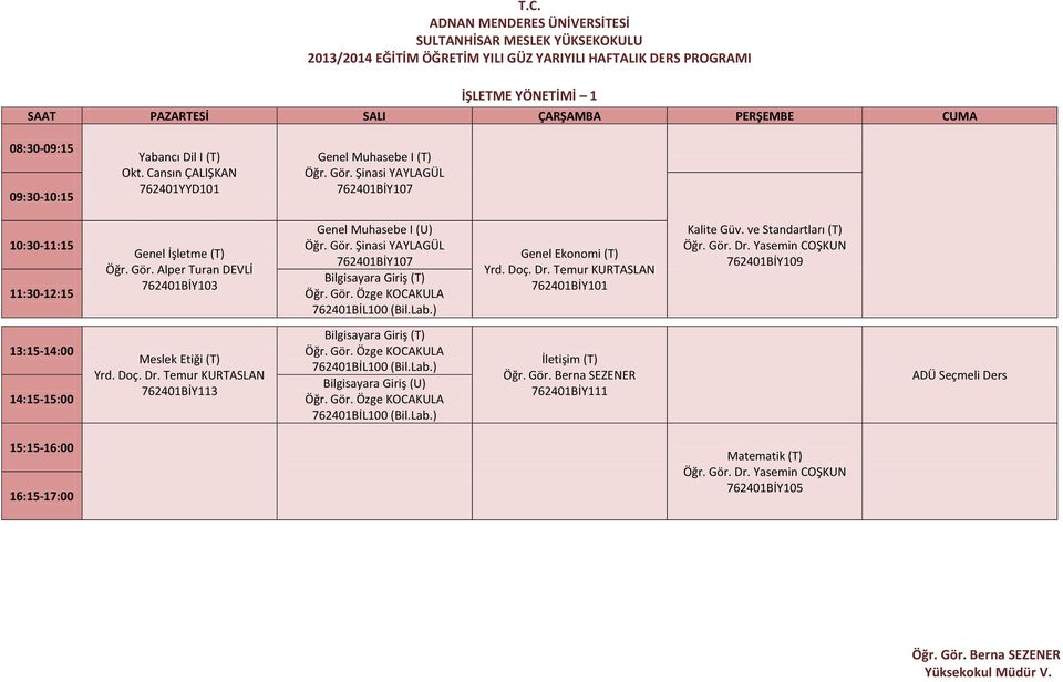 Doç. Dr. Temur KURTASLAN 762401BİY101 Kalite Güv. ve Standartları (T) 762401BİY109 Meslek Etiği (T) Yrd. Doç. Dr. Temur KURTASLAN 762401BİY113 Bilgisayara Giriş (T) Öğr.