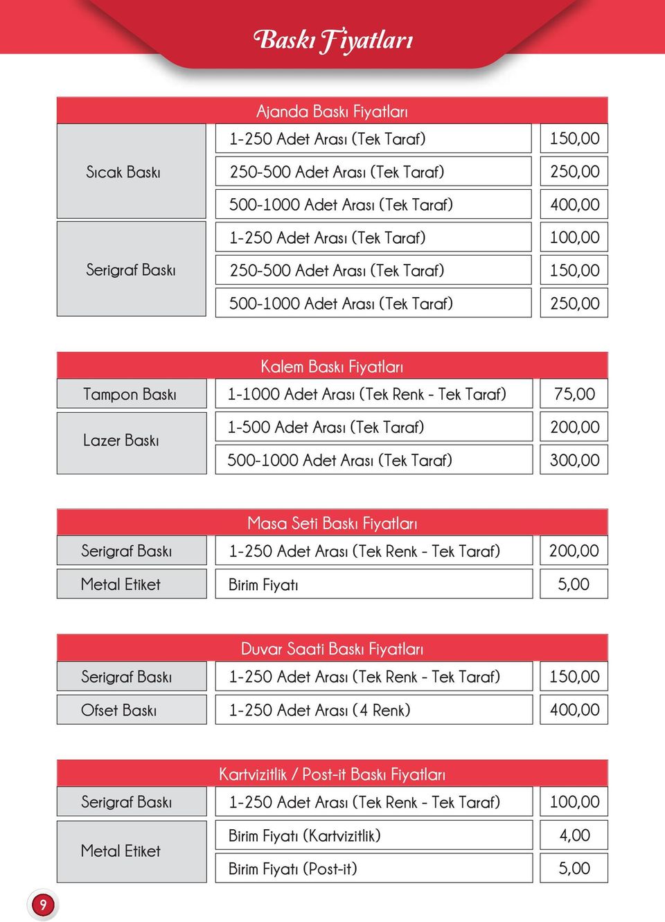 (Tek Taraf) 500-1000 Adet Arası (Tek Taraf) 75,00 200,00 300,00 Masa Seti Baskı Fiyatları Serigraf Baskı 1-250 Adet Arası (Tek Renk - Tek Taraf) 200,00 Metal Etiket Birim Fiyatı 5,00 Duvar Saati