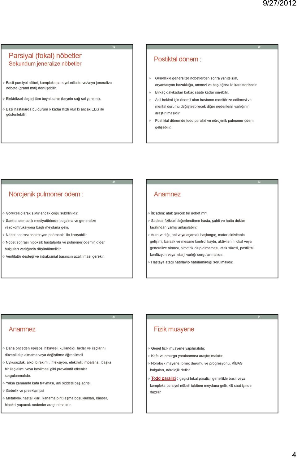 Genellikle generalize nöbetlerden sonra yanıtsızlık, oryantasyon bozukluğu, amnezi ve baş ağrısı ile karakterizedir. Birkaç dakikadan birkaç saate kadar sürebilir.