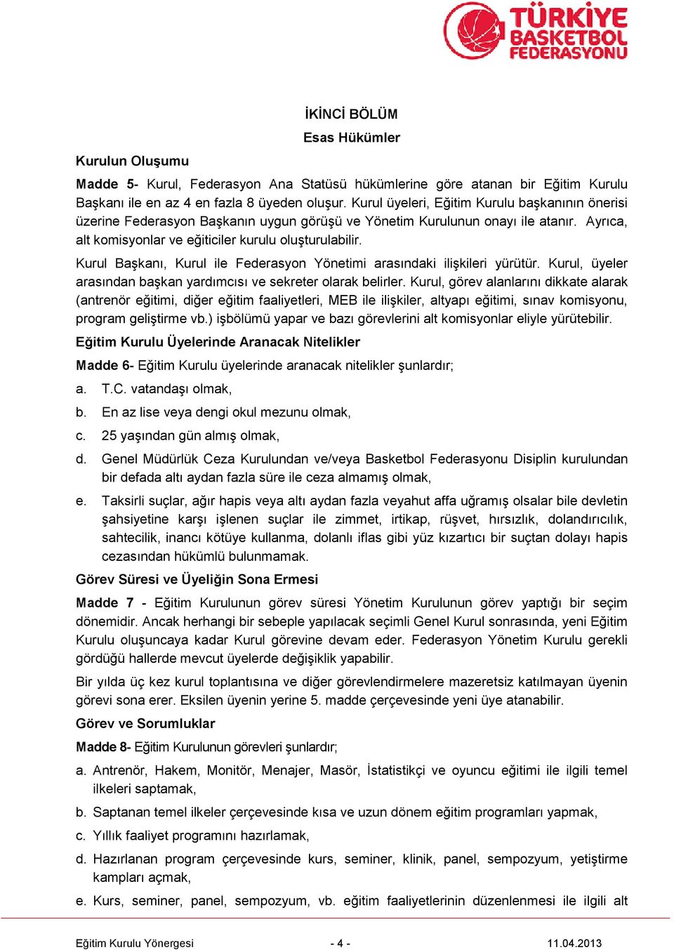 Kurul Başkanı, Kurul ile Federasyon Yönetimi arasındaki ilişkileri yürütür. Kurul, üyeler arasından başkan yardımcısı ve sekreter olarak belirler.