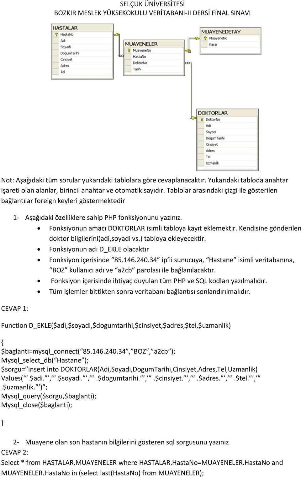 Function D_EKLE($adi,$soyadi,$dogumtarihi,$cinsiyet,$adres,$tel,$uzmanlik) $baglanti=mysql_connect( 85.146.240.