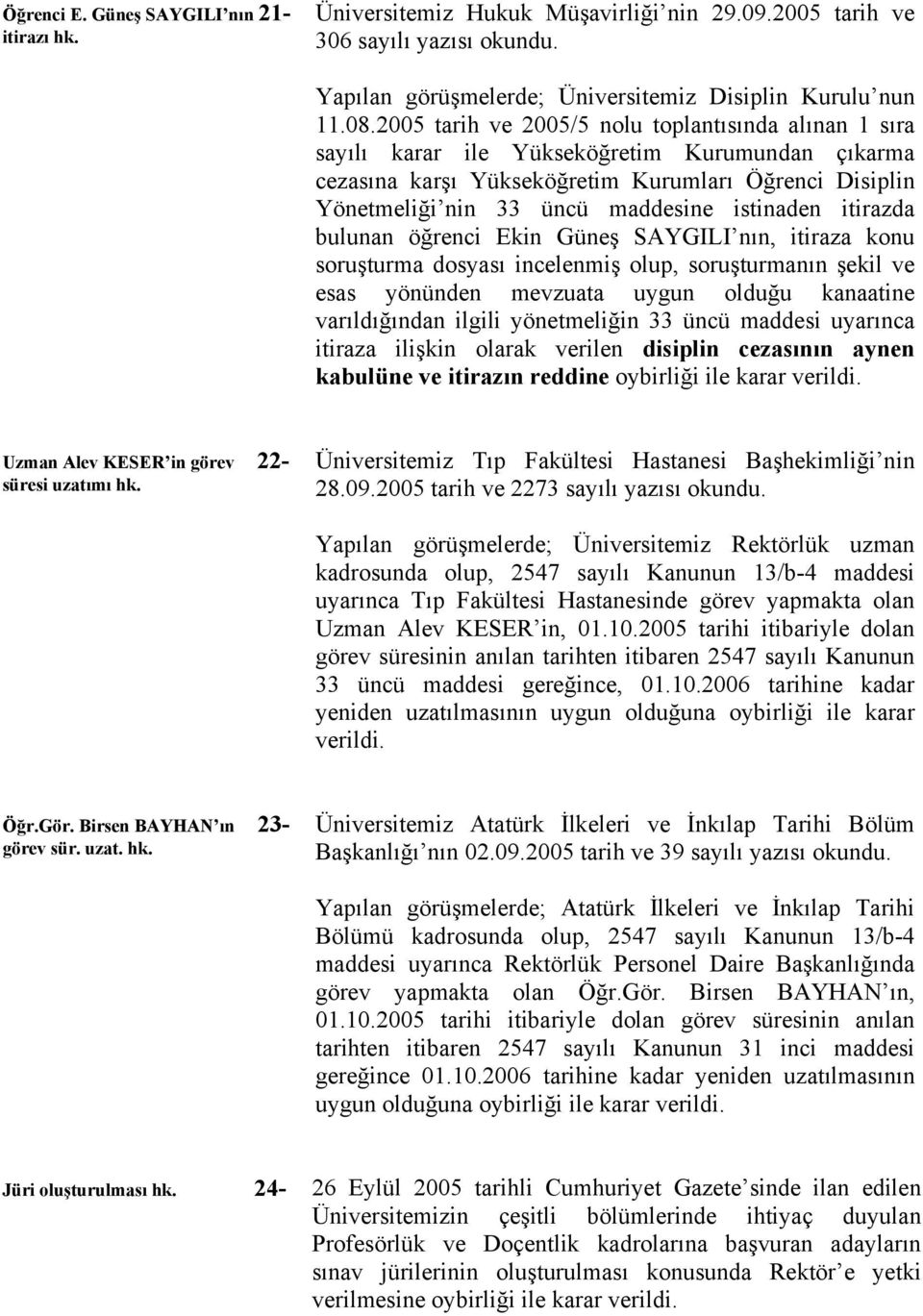 maddesi uyarınca itiraza ilişkin olarak verilen disiplin cezasının aynen kabulüne ve itirazın reddine oybirliği ile karar Uzman Alev KESER in görev 22- süresi uzatımı hk.