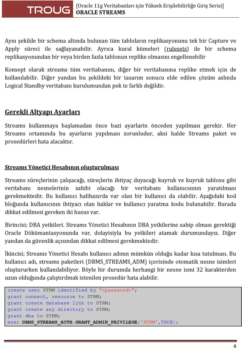 etmek için de kullanılabilir. Diğer yandan bu şekildeki bir tasarım sonucu elde edilen çözüm aslında Logical Standby veritabanı kurulumundan pek te farklı değildir.