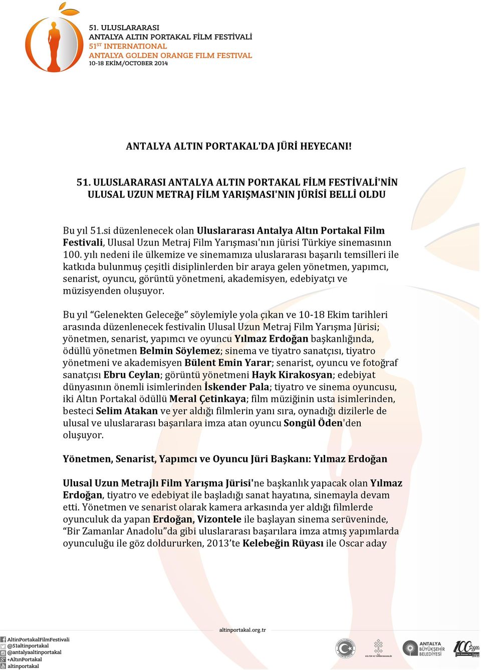 yılı nedeni ile ülkemize ve sinemamıza uluslararası başarılı temsilleri ile katkıda bulunmuş çeşitli disiplinlerden bir araya gelen yönetmen, yapımcı, senarist, oyuncu, görüntü yönetmeni,