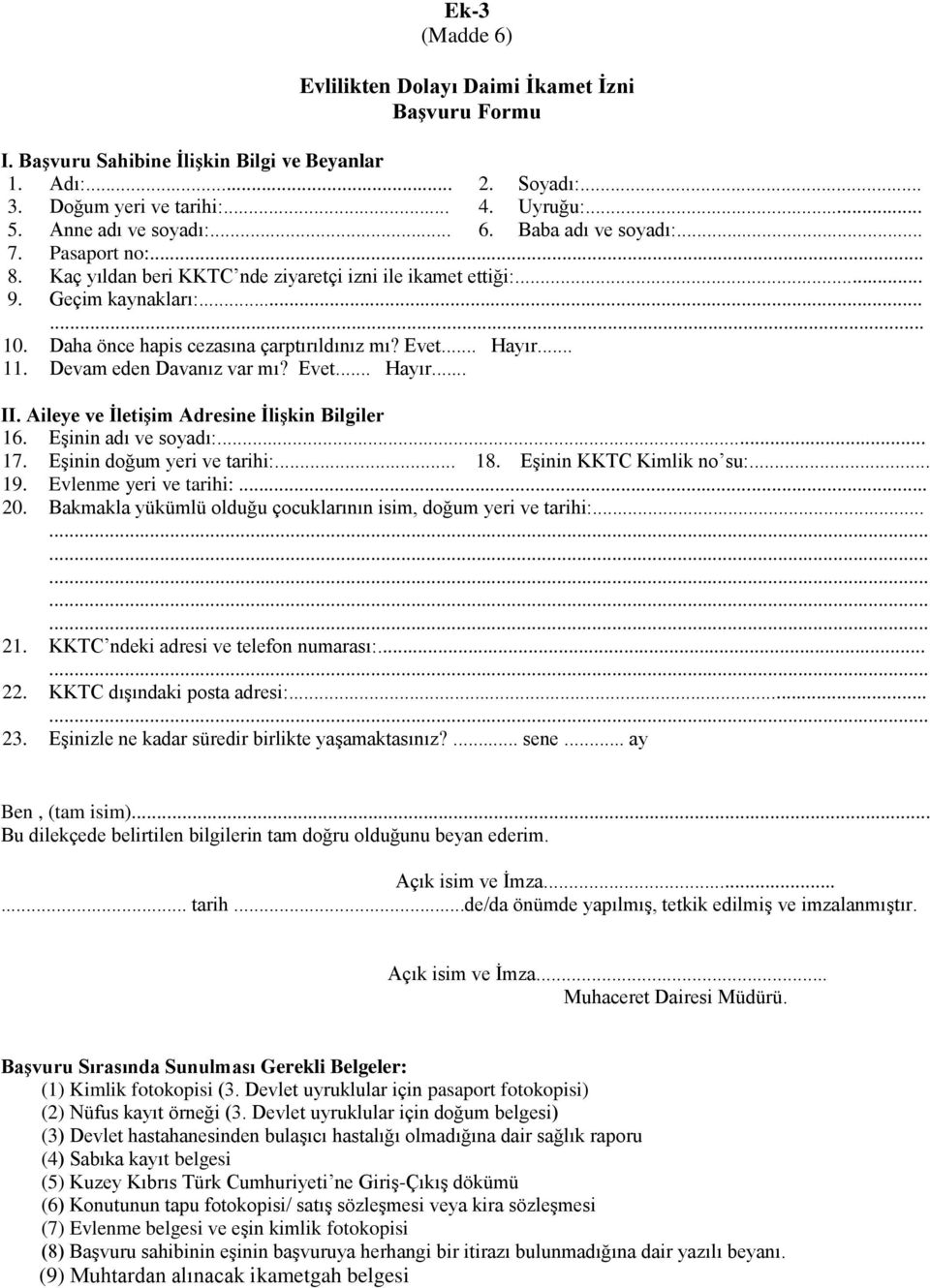 Aileye ve İletişim Adresine İlişkin Bilgiler 16. Eşinin adı ve soyadı:... 17. Eşinin doğum yeri ve tarihi:... 18. Eşinin KKTC Kimlik no su:... 19. Evlenme yeri ve tarihi:... 20.