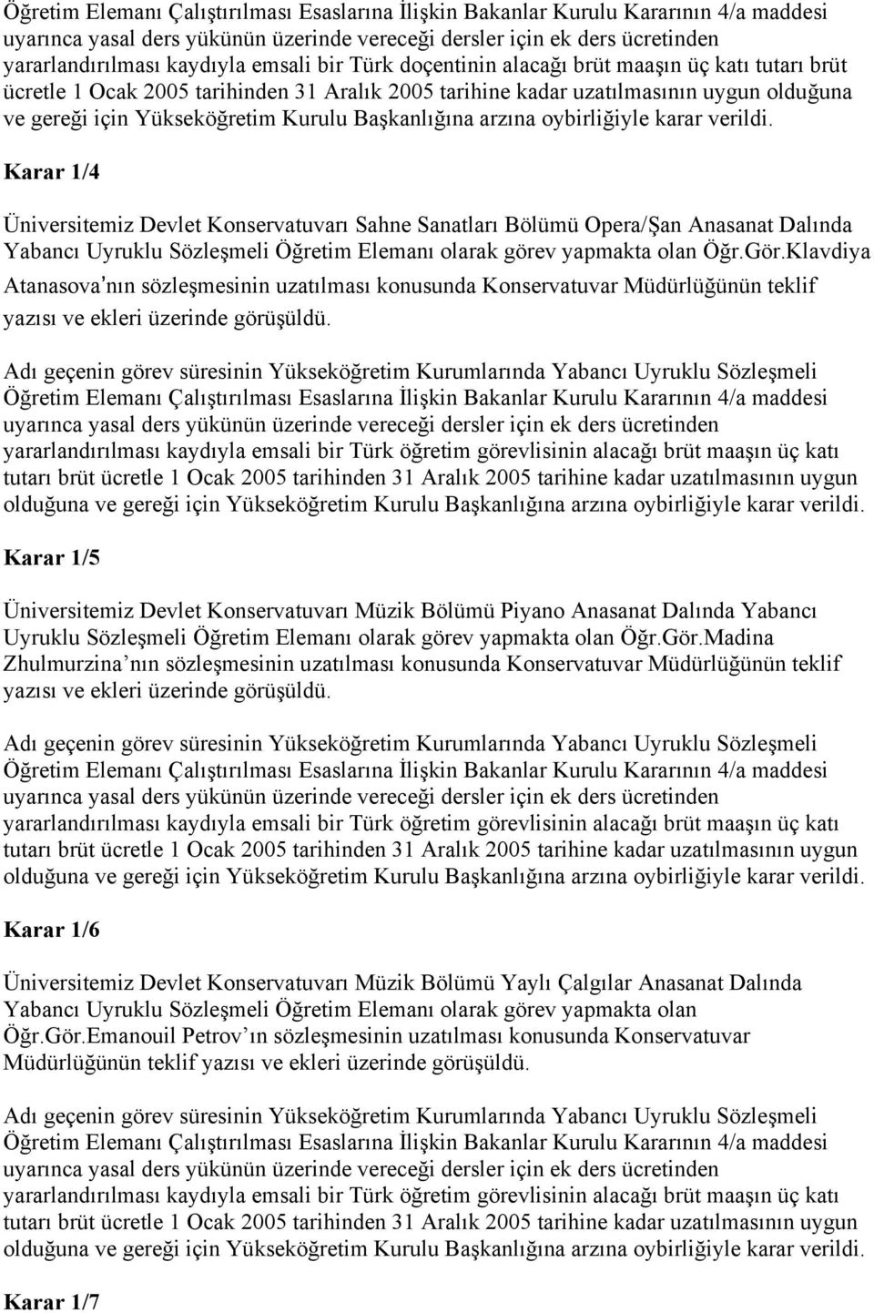 Karar 1/4 Üniversitemiz Devlet Konservatuvarı Sahne Sanatları Bölümü Opera/Şan Anasanat Dalında Yabancı Uyruklu Sözleşmeli Öğretim Elemanı olarak görev yapmakta olan Öğr.Gör.