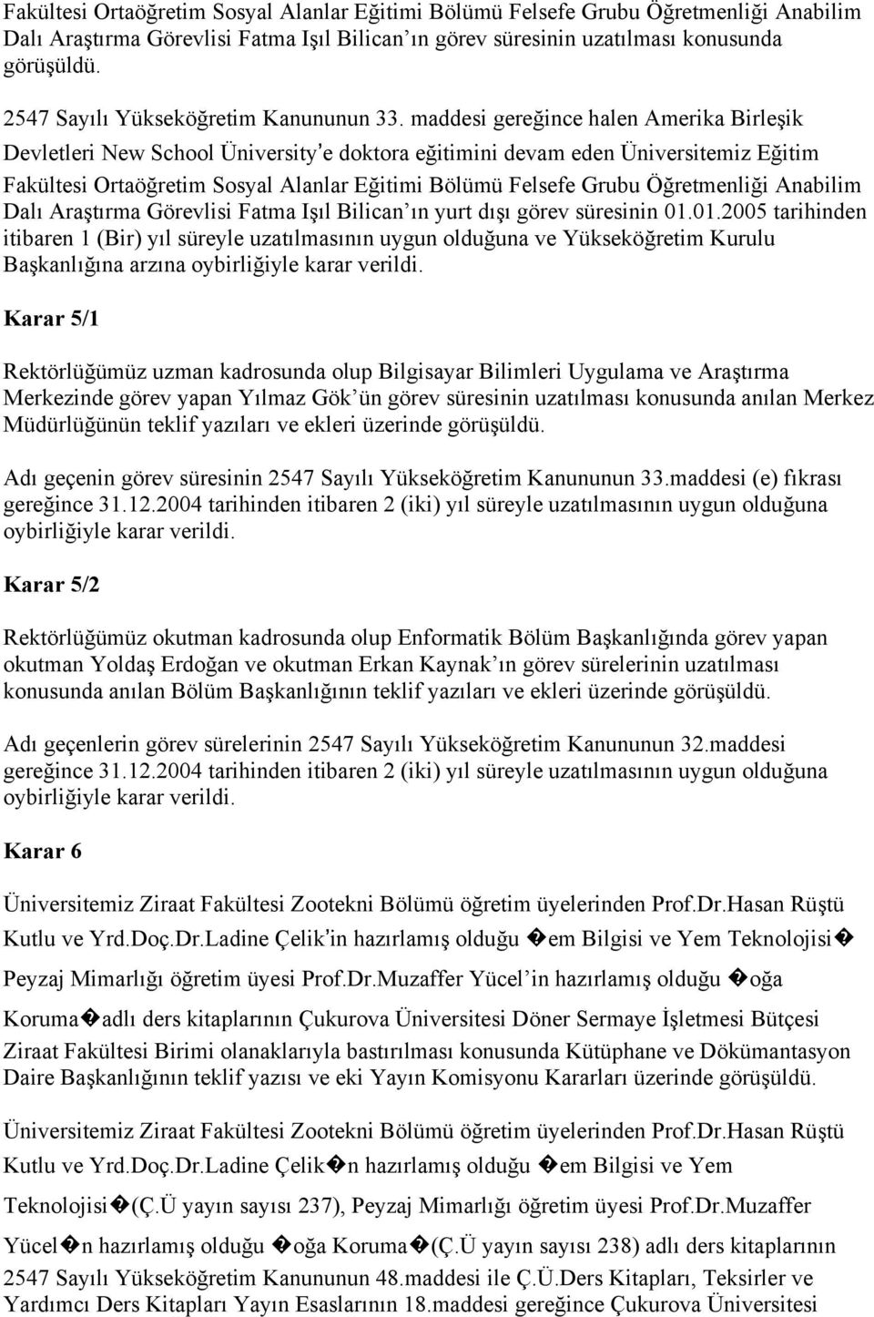 maddesi gereğince halen Amerika Birleşik Devletleri New School Üniversity e doktora eğitimini devam eden Üniversitemiz Eğitim Fakültesi Ortaöğretim Sosyal Alanlar Eğitimi Bölümü Felsefe Grubu