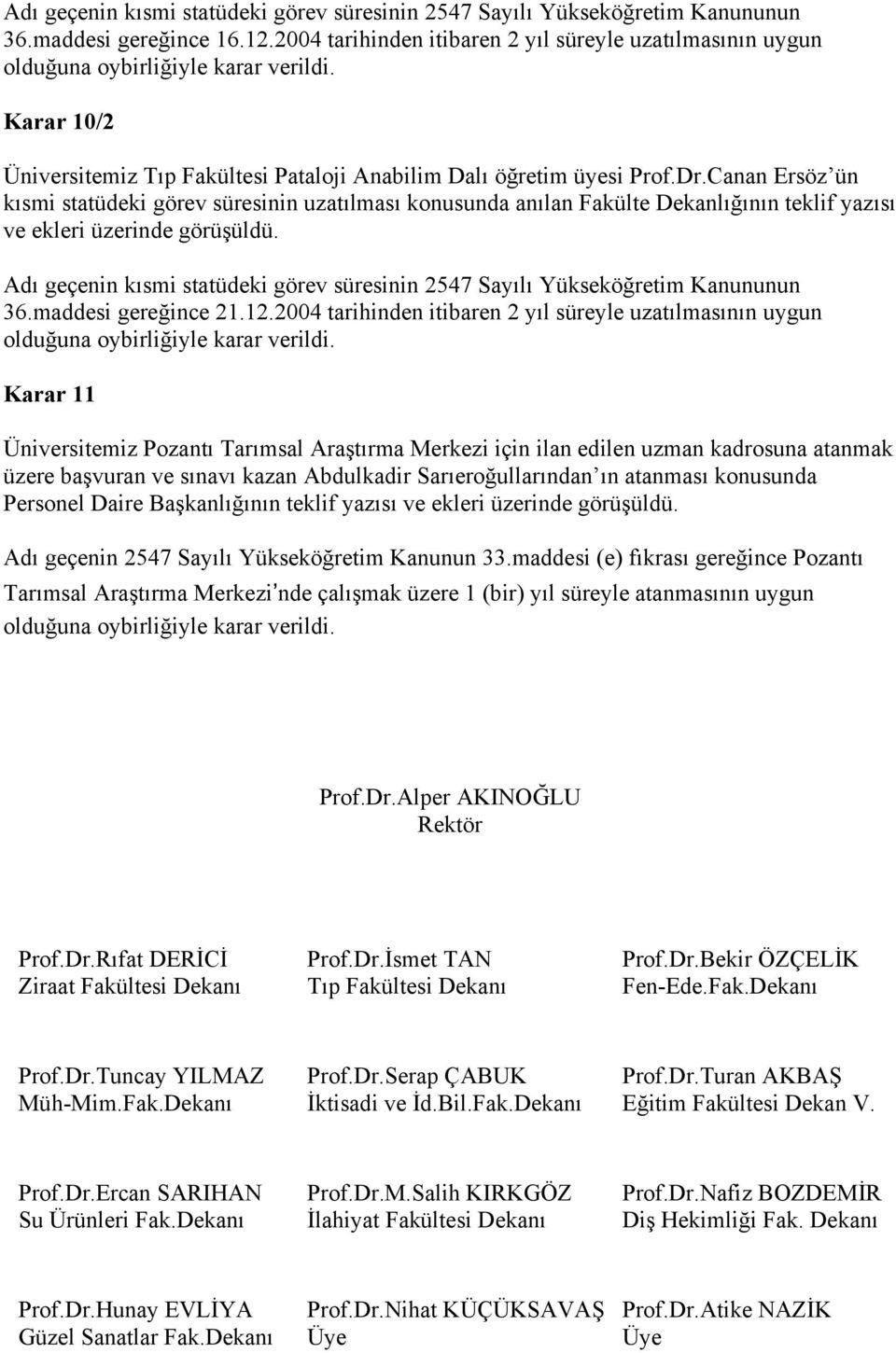 Canan Ersöz ün kısmi statüdeki görev süresinin uzatılması konusunda anılan Fakülte Dekanlığının teklif yazısı ve ekleri üzerinde görüşüldü.