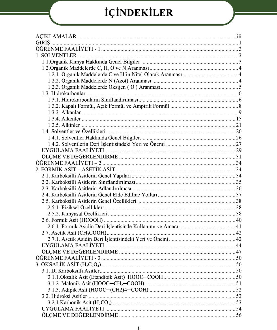 ..8 1.3.3. Alkanlar...9 1.3.4. Alkenler...15 1.3.5. Alkinler...21 1.4. Solventler ve Özellikleri...26 1.4.1. Solventler Hakkında Genel Bilgiler...26 1.4.2. Solventlerin Deri İşlentisindeki Yeri ve Önemi.