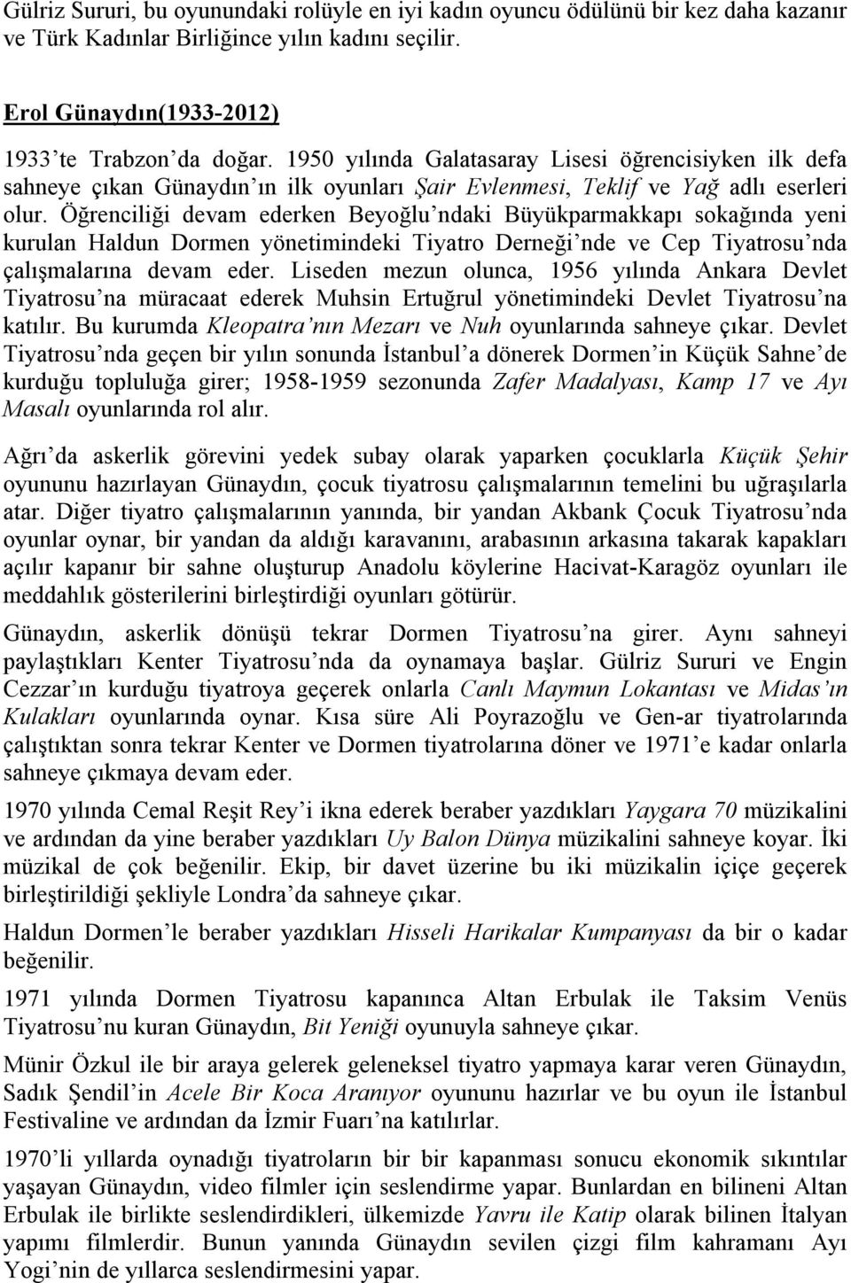 Öğrenciliği devam ederken Beyoğlu ndaki Büyükparmakkapı sokağında yeni kurulan Haldun Dormen yönetimindeki Tiyatro Derneği nde ve Cep Tiyatrosu nda çalışmalarına devam eder.