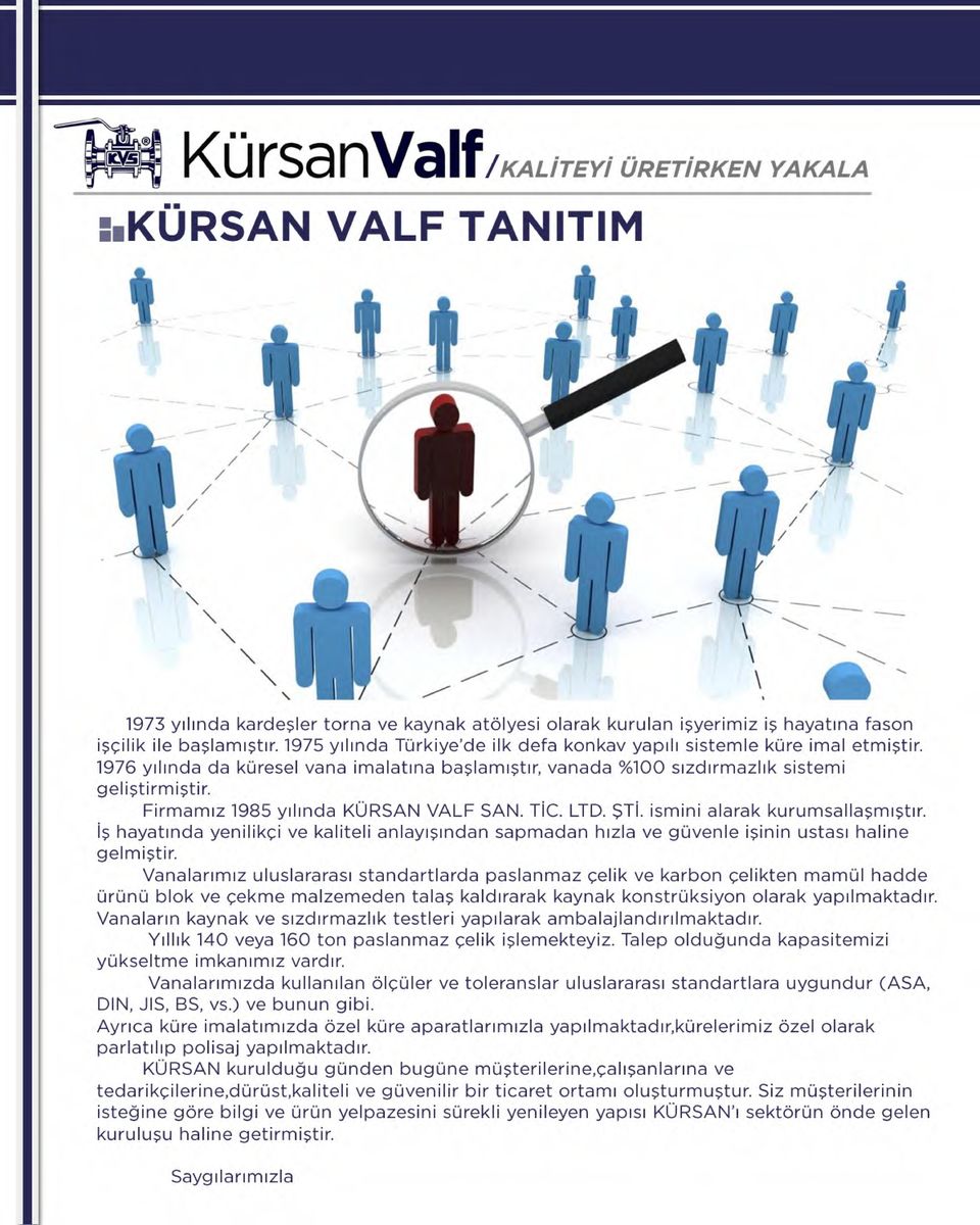 Firmamız 1985 yılında KÜRSAN VALF SAN. TİC. LTD. ŞTİ. ismini alarak kurumsallaşmıştır. İş hayatında yenilikçi ve kaliteli anlayışından sapmadan hızla ve güvenle işinin ustası haline gelmiştir.