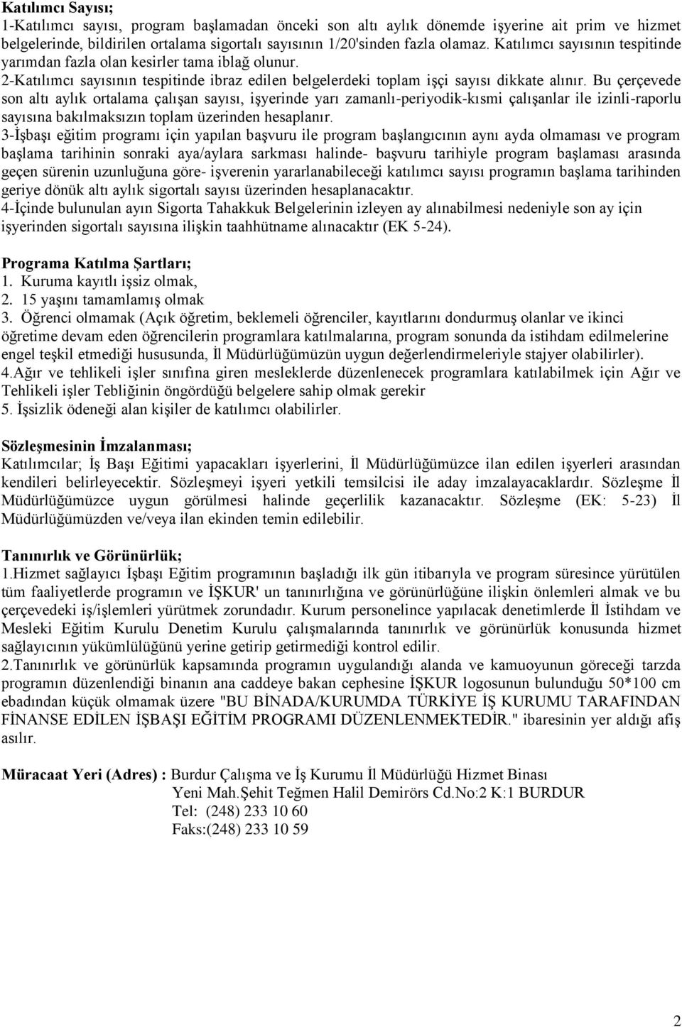 Bu çerçevede son altı aylık ortalama çalışan sayısı, işyerinde yarı zamanlı-periyodik-kısmi çalışanlar ile izinli-raporlu sayısına bakılmaksızın toplam üzerinden hesaplanır.