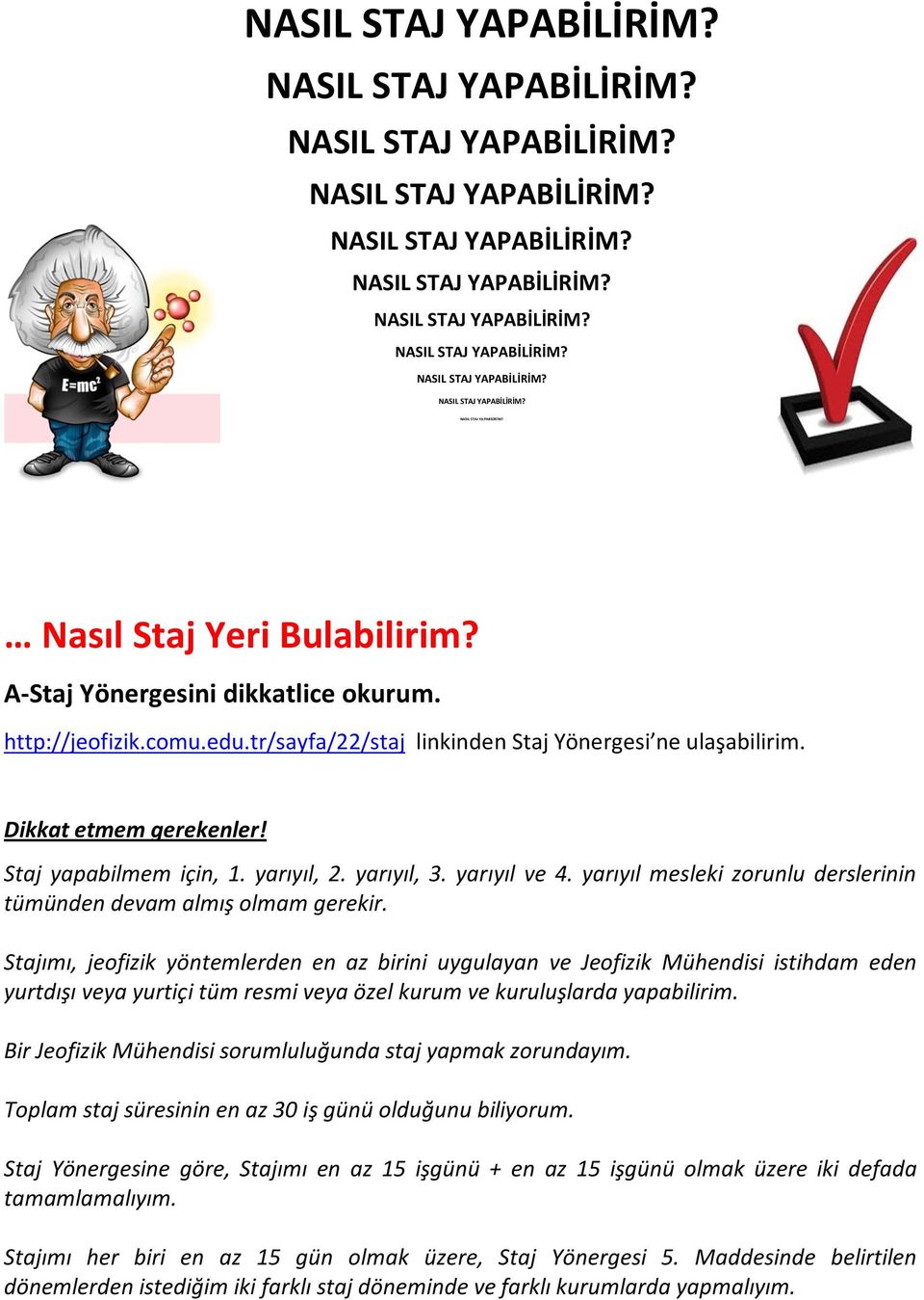 Stajımı, jeofizik yöntemlerden en az birini uygulayan ve Jeofizik Mühendisi istihdam eden yurtdışı veya yurtiçi tüm resmi veya özel kurum ve kuruluşlarda yapabilirim.