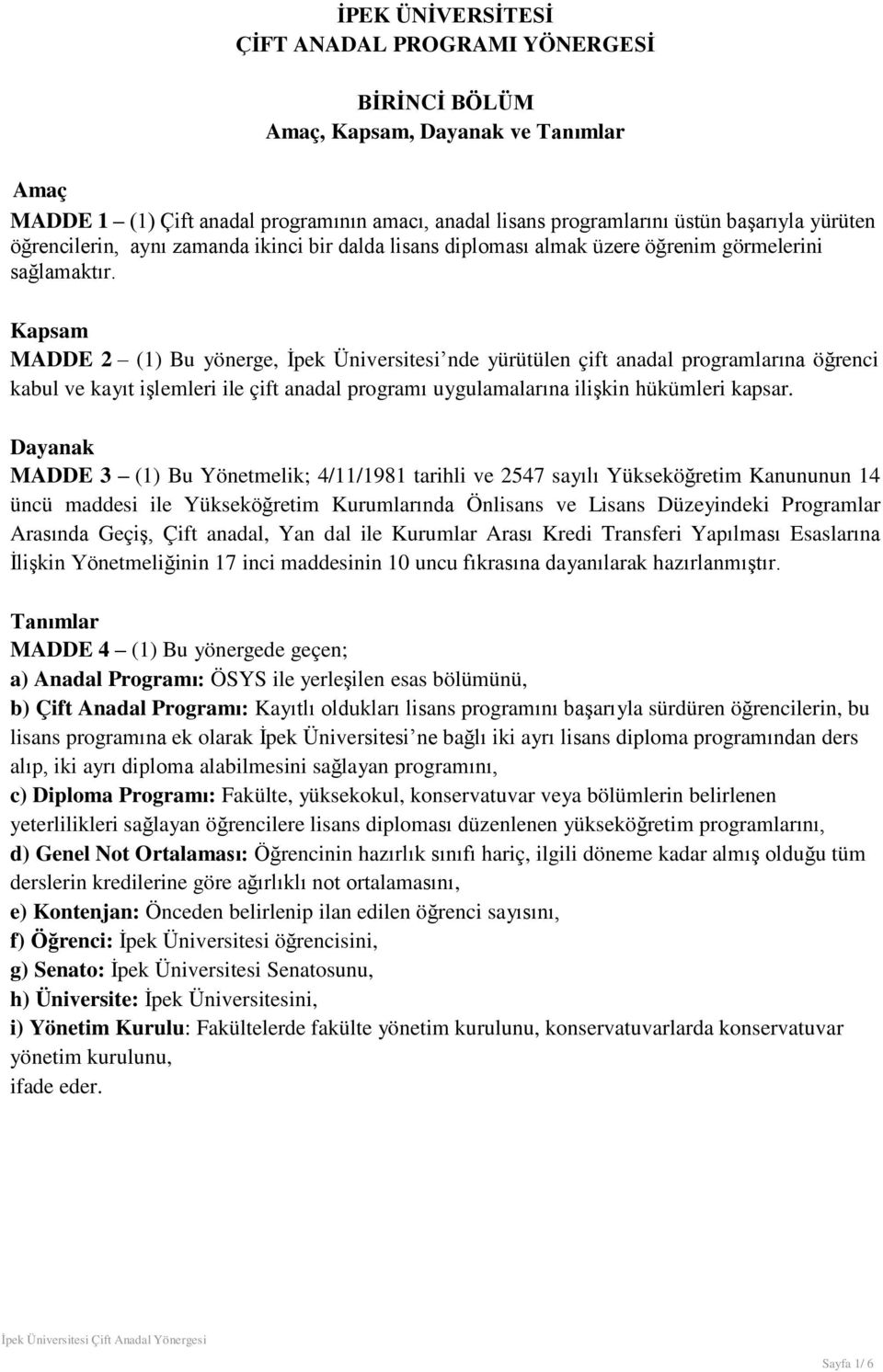 Kapsam MADDE 2 (1) Bu yönerge, İpek Üniversitesi nde yürütülen çift anadal programlarına öğrenci kabul ve kayıt işlemleri ile çift anadal programı uygulamalarına ilişkin hükümleri kapsar.