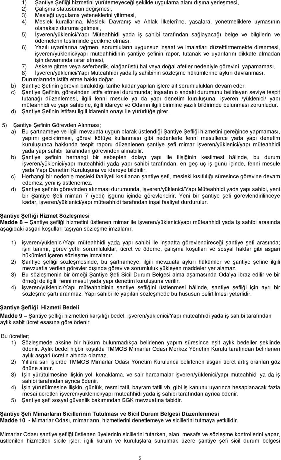 ödemelerin tesliminde gecikme olması, 6) Yazılı uyarılarına rağmen, sorumluların uygunsuz inşaat ve imalatları düzelttirmemekte direnmesi, işveren/yüklenici/yapı müteahhidinin şantiye şefinin rapor,