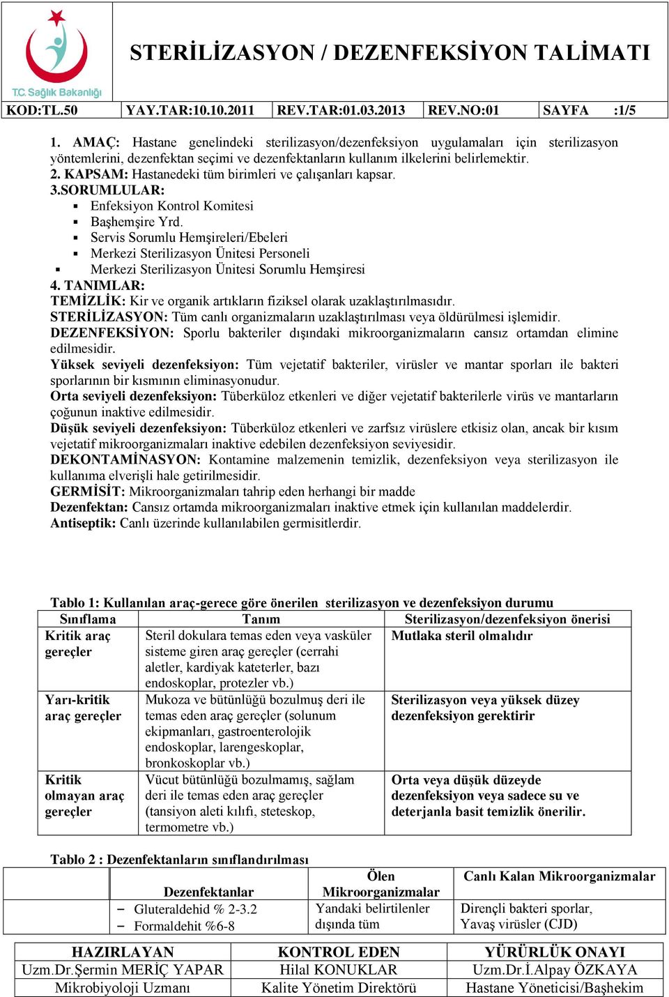 KAPSAM: Hastanedeki tüm birimleri ve çalışanları kapsar. 3.SORUMLULAR: Enfeksiyon Kontrol Komitesi Başhemşire Yrd.