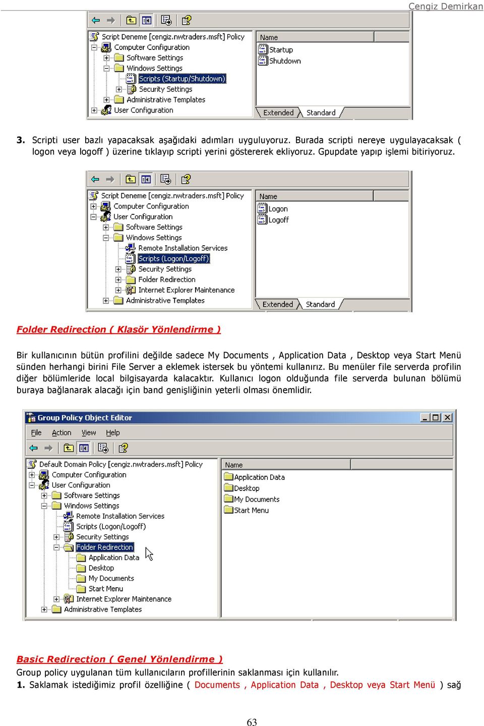 Folder Redirection ( Klasör Yönlendirme ) Bir kullanıcının bütün profilini değilde sadece My Documents, Application Data, Desktop veya Start Menü sünden herhangi birini File Server a eklemek istersek