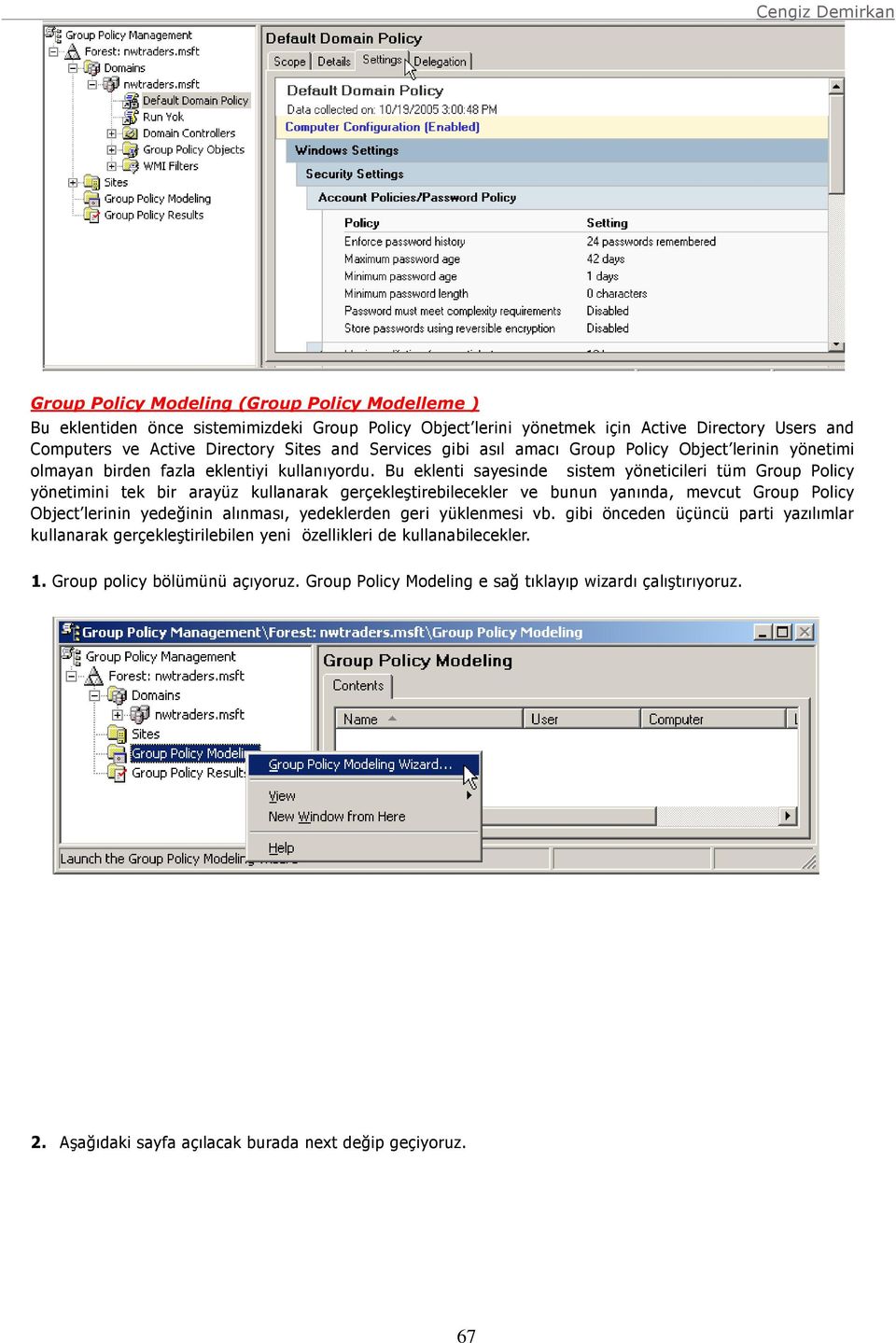 Bu eklenti sayesinde sistem yöneticileri tüm Group Policy yönetimini tek bir arayüz kullanarak gerçekleştirebilecekler ve bunun yanında, mevcut Group Policy Object lerinin yedeğinin alınması,