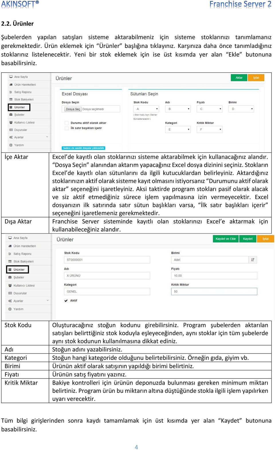 İçe Aktar Dışa Aktar Excel de kayıtlı olan stoklarınızı sisteme aktarabilmek için kullanacağınız alandır. Dosya Seçin alanından aktarım yapacağınız Excel dosya dizinini seçiniz.