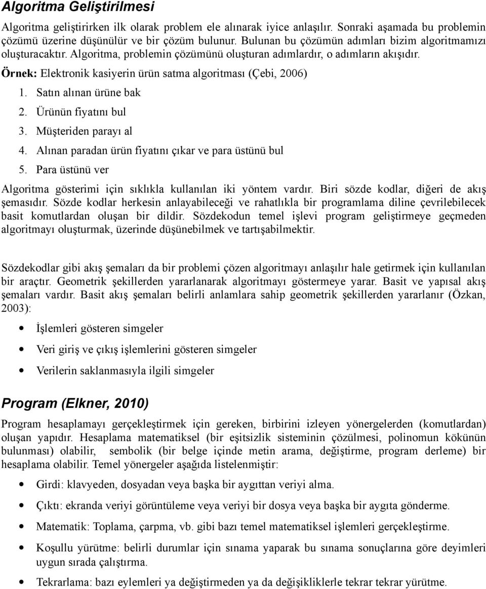 Örnek: Elektronik kasiyerin ürün satma algoritması (Çebi, 2006) 1. Satın alınan ürüne bak 2. Ürünün fiyatını bul 3. Müşteriden parayı al 4. Alınan paradan ürün fiyatını çıkar ve para üstünü bul 5.