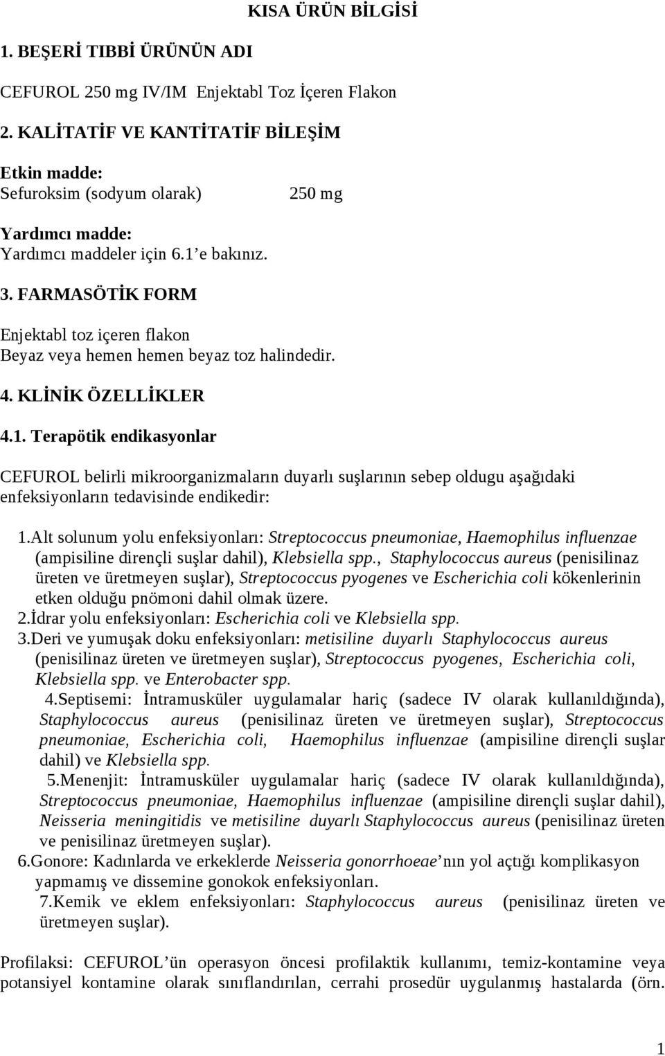 FARMASÖTİK FORM Enjektabl toz içeren flakon Beyaz veya hemen hemen beyaz toz halindedir. 4. KLİNİK ÖZELLİKLER 4.1.