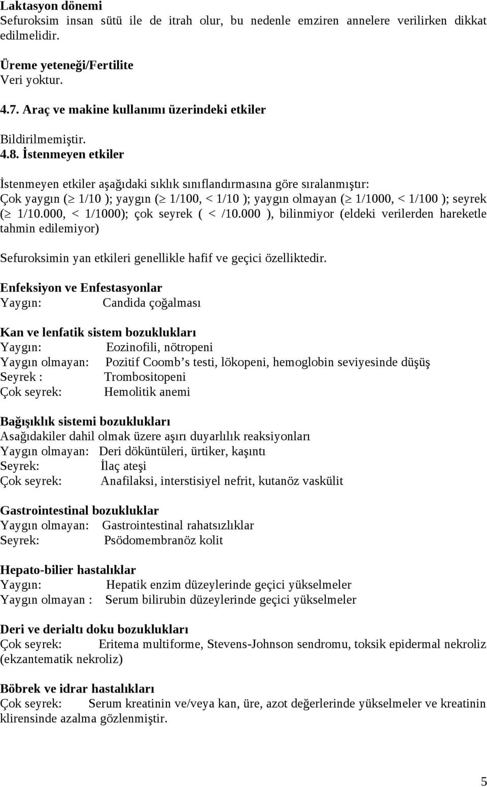 İstenmeyen etkiler İstenmeyen etkiler aşağıdaki sıklık sınıflandırmasına göre sıralanmıştır: Çok yaygın ( 1/10 ); yaygın ( 1/100, < 1/10 ); yaygın olmayan ( 1/1000, < 1/100 ); seyrek ( 1/10.