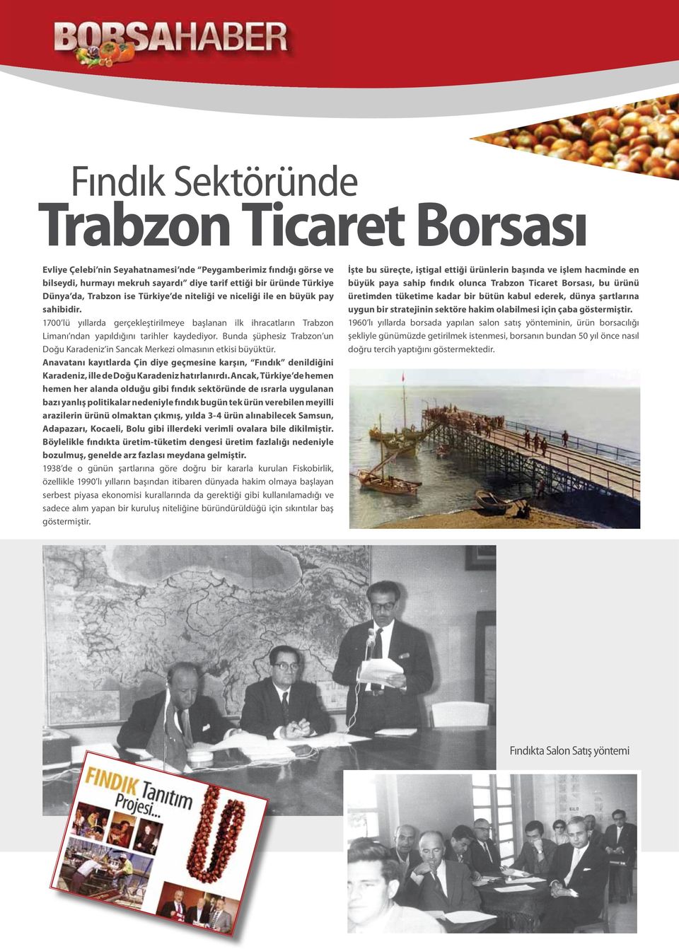 Bunda şüphesiz Trabzon un Doğu Karadeniz in Sancak Merkezi olmasının etkisi büyüktür. Anavatanı kayıtlarda Çin diye geçmesine karşın, Fındık denildiğini Karadeniz, ille de Doğu Karadeniz hatırlanırdı.