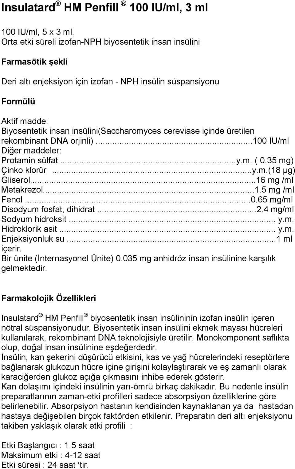 cereviase içinde üretilen rekombinant DNA orjinli)...100 IU/ml Diğer maddeler: Protamin sülfat...y.m. ( 0.35 mg) Çinko klorür...y.m.(18 µg) Gliserol...16 mg /ml Metakrezol...1.5 mg /ml Fenol...0.65 mg/ml Disodyum fosfat, dihidrat.