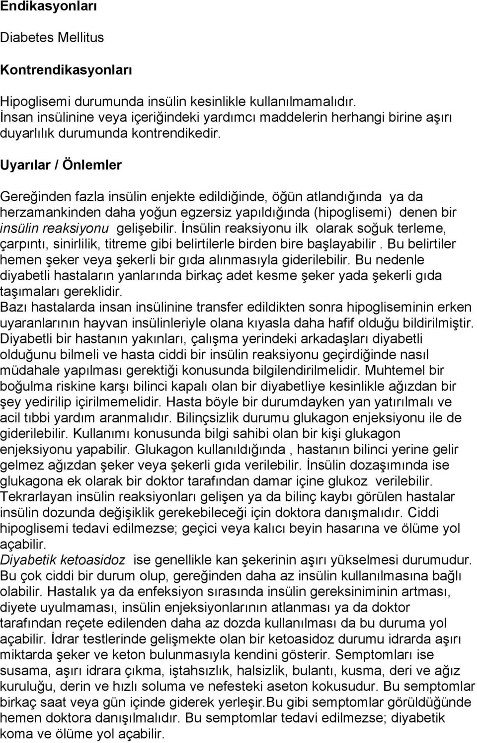 Uyarılar / Önlemler Gereğinden fazla insülin enjekte edildiğinde, öğün atlandığında ya da herzamankinden daha yoğun egzersiz yapıldığında (hipoglisemi) denen bir insülin reaksiyonu gelişebilir.