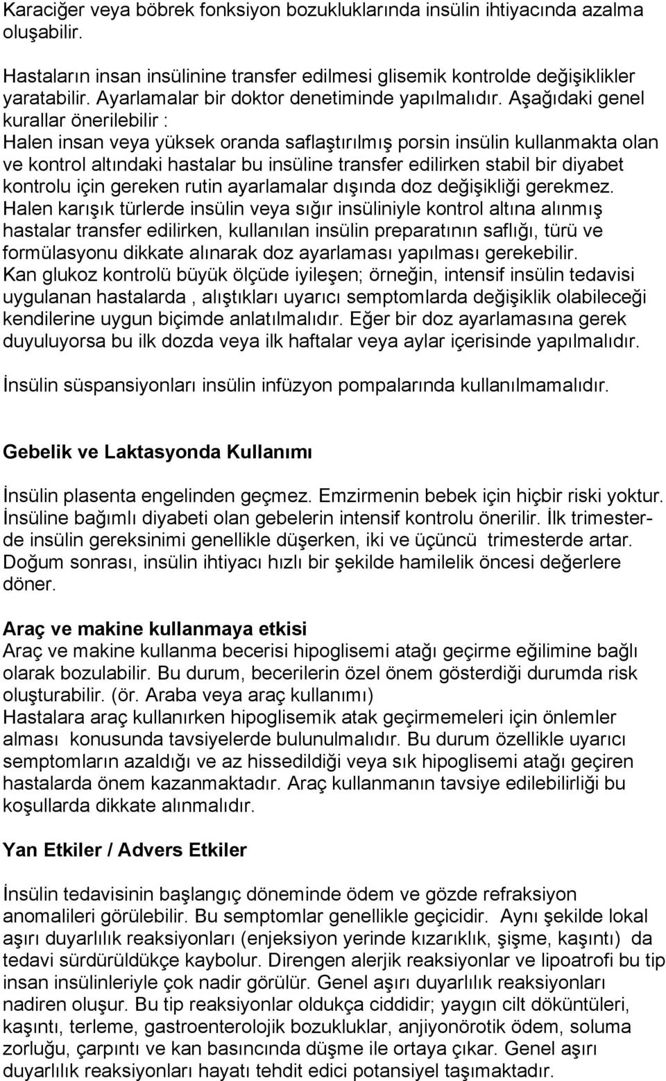 Aşağıdaki genel kurallar önerilebilir : Halen insan veya yüksek oranda saflaştırılmış porsin insülin kullanmakta olan ve kontrol altındaki hastalar bu insüline transfer edilirken stabil bir diyabet