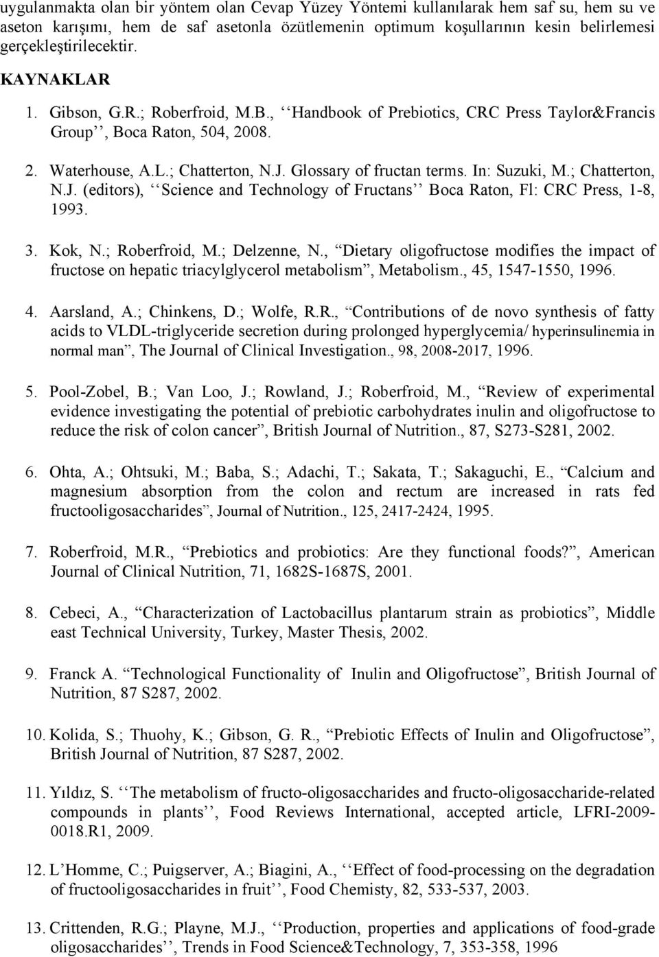 In: Suzuki, M.; Chatterton, N.J. (editors), Science and Technology of Fructans Boca Raton, Fl: CRC Press, 1-8, 1993. 3. Kok, N.; Roberfroid, M.; Delzenne, N.