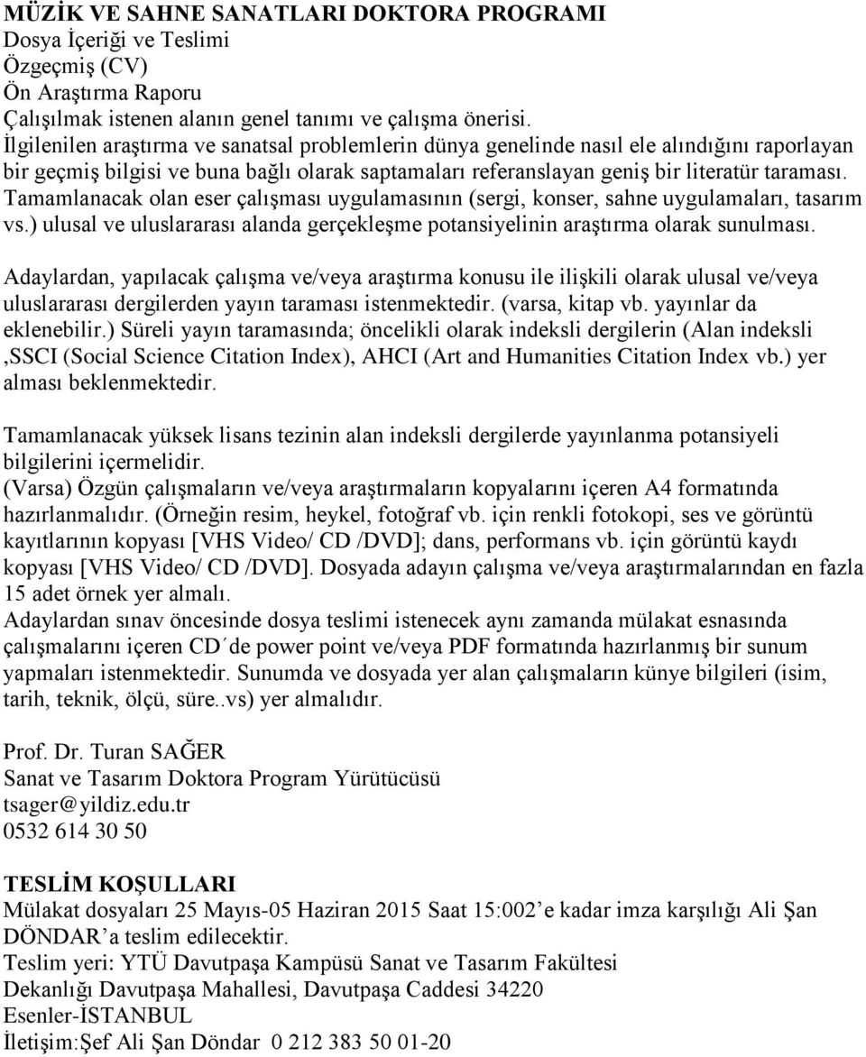 Adaylardan, yapılacak çalışma ve/veya araştırma konusu ile ilişkili olarak ulusal ve/veya uluslararası dergilerden yayın taraması istenmektedir. (varsa, kitap vb. yayınlar da eklenebilir.