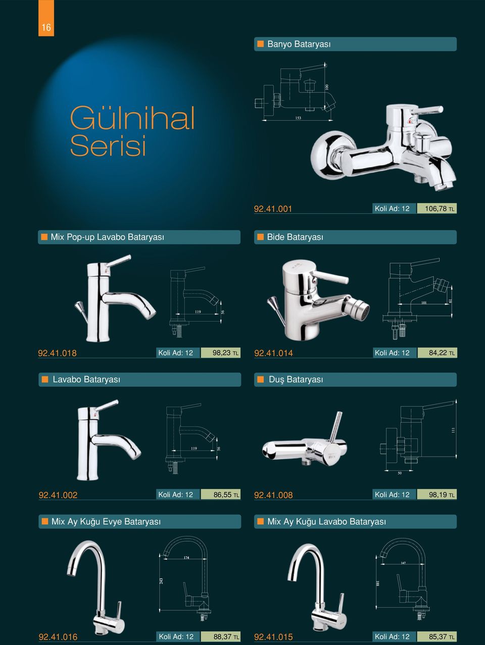 018 98,23 TL 92.41.014 84,22 TL Lavabo Bataryası Duş Bataryası 92.41.002 86,55 TL 92.