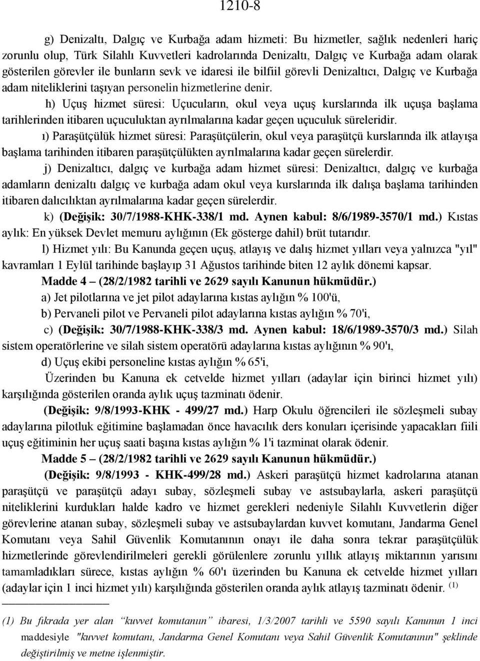 h) Uçuş hizmet süresi: Uçucuların, okul veya uçuş kurslarında ilk uçuşa başlama tarihlerinden itibaren uçuculuktan ayrılmalarına kadar geçen uçuculuk süreleridir.