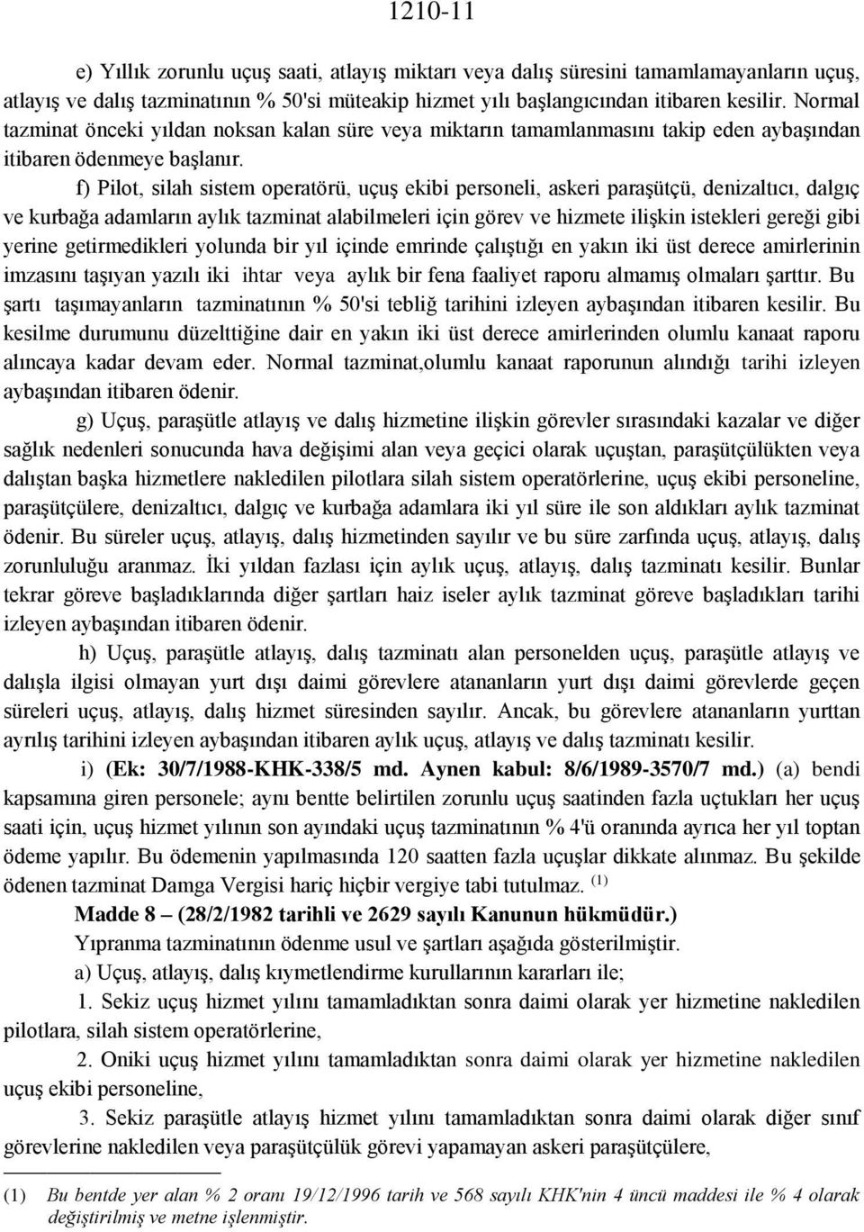 f) Pilot, silah sistem operatörü, uçuş ekibi personeli, askeri paraşütçü, denizaltıcı, dalgıç ve kurbağa adamların aylık tazminat alabilmeleri için görev ve hizmete ilişkin istekleri gereği gibi