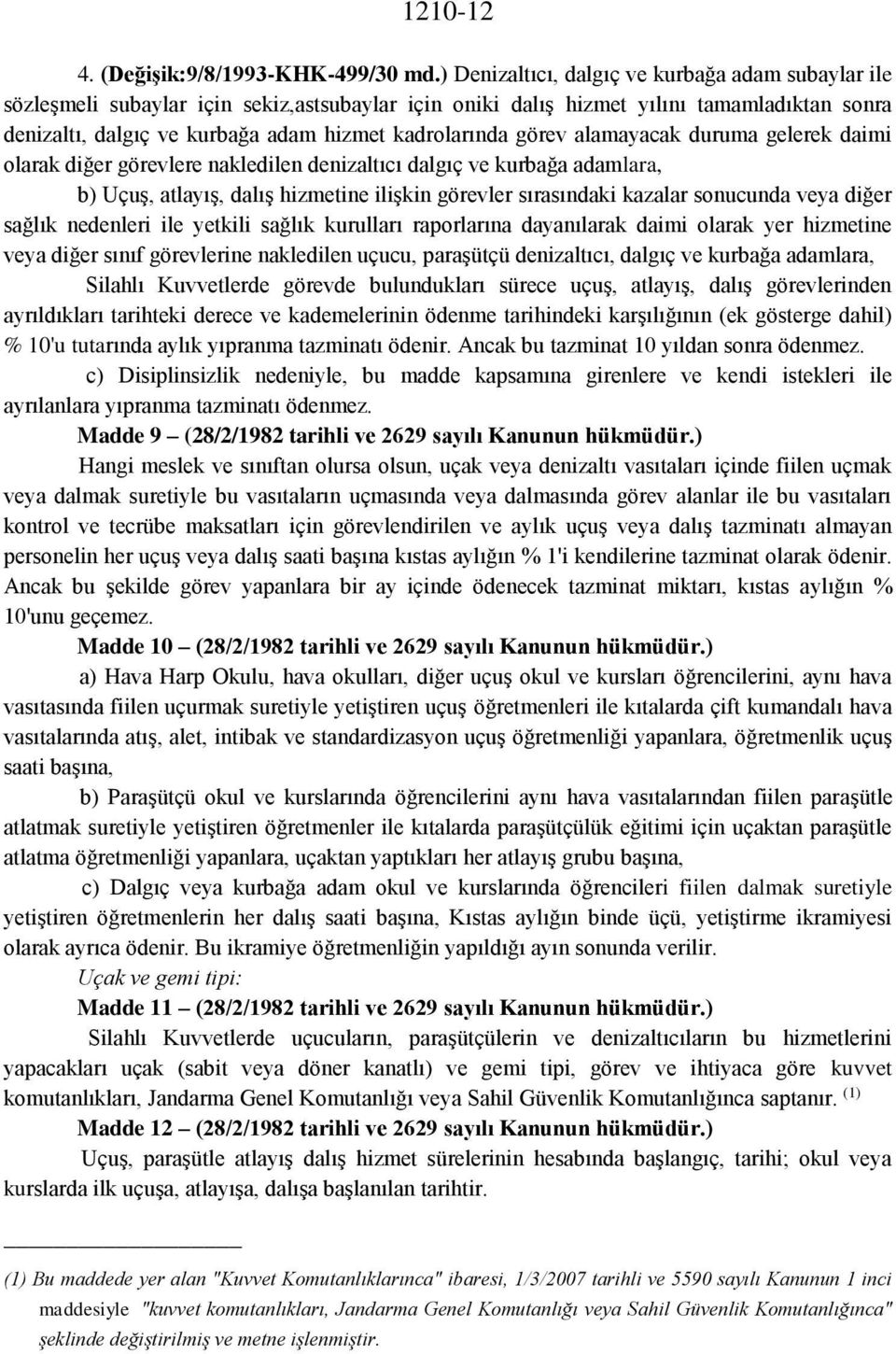 görev alamayacak duruma gelerek daimi olarak diğer görevlere nakledilen denizaltıcı dalgıç ve kurbağa adamlara, b) Uçuş, atlayış, dalış hizmetine ilişkin görevler sırasındaki kazalar sonucunda veya