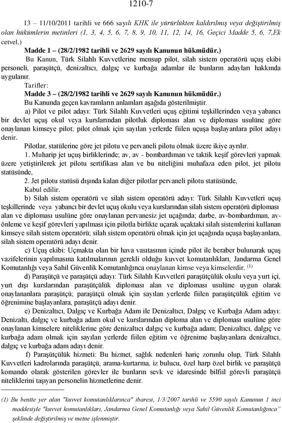 ) Bu Kanun, Türk Silahlı Kuvvetlerine mensup pilot, silah sistem operatörü uçuş ekibi personeli, paraşütçü, denizaltıcı, dalgıç ve kurbağa adamlar ile bunların adayları hakkında uygulanır.