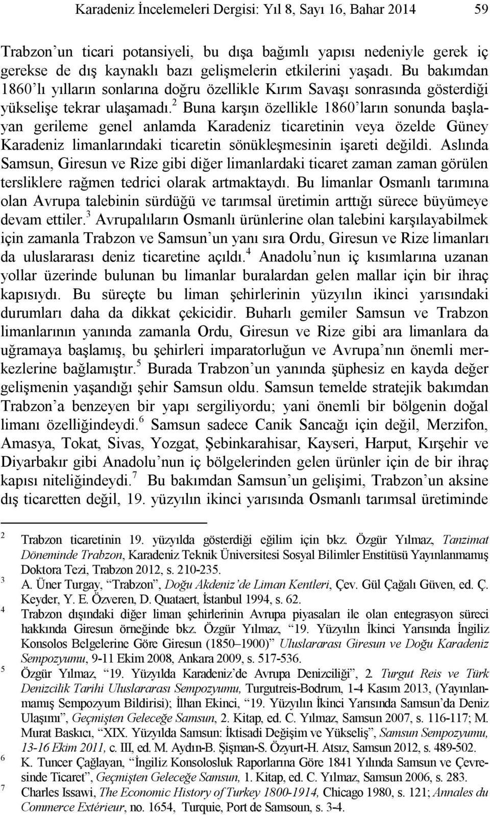 2 Buna karşın özellikle 1860 ların sonunda başlayan gerileme genel anlamda Karadeniz ticaretinin veya özelde Güney Karadeniz limanlarındaki ticaretin sönükleşmesinin işareti değildi.