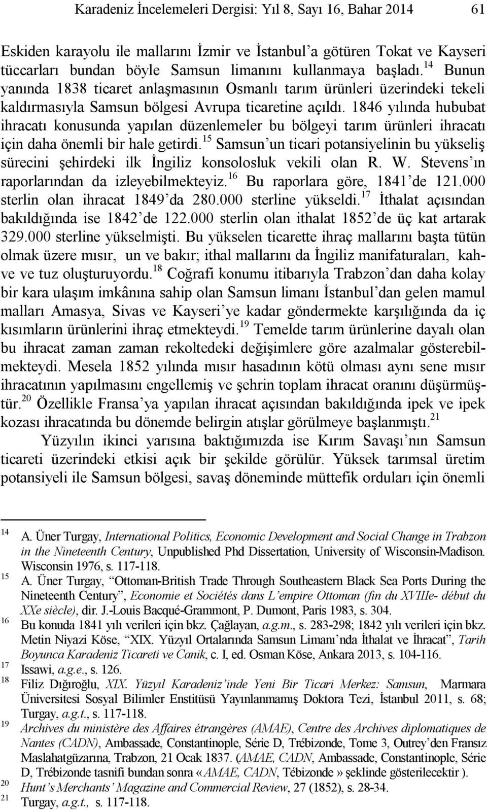 1846 yılında hububat ihracatı konusunda yapılan düzenlemeler bu bölgeyi tarım ürünleri ihracatı için daha önemli bir hale getirdi.