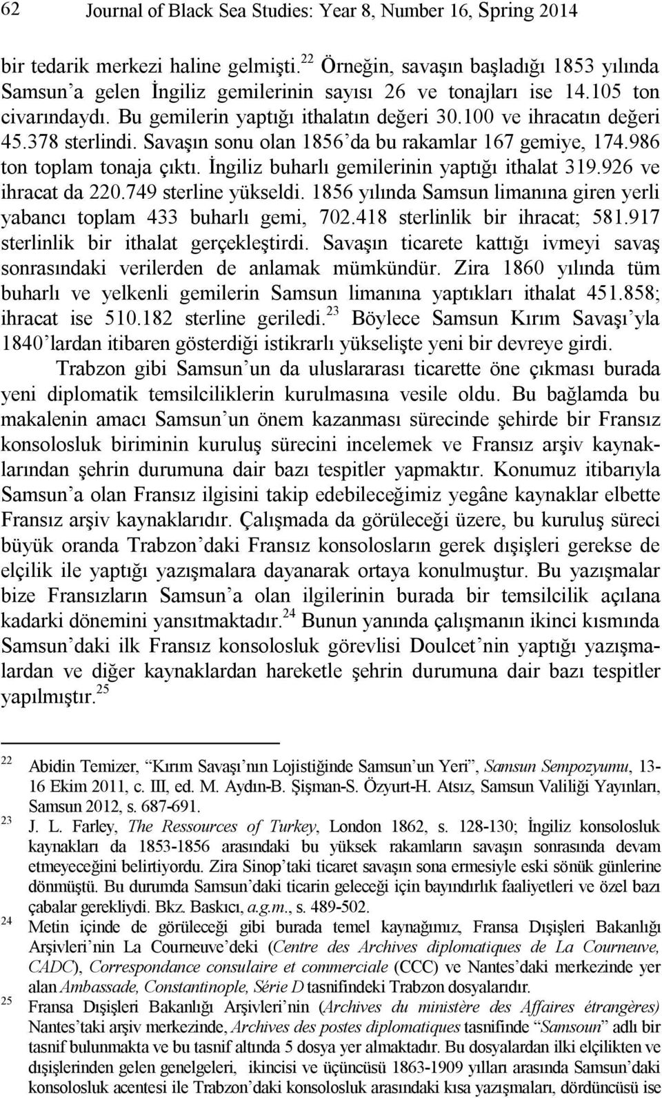 378 sterlindi. Savaşın sonu olan 1856 da bu rakamlar 167 gemiye, 174.986 ton toplam tonaja çıktı. İngiliz buharlı gemilerinin yaptığı ithalat 319.926 ve ihracat da 220.749 sterline yükseldi.