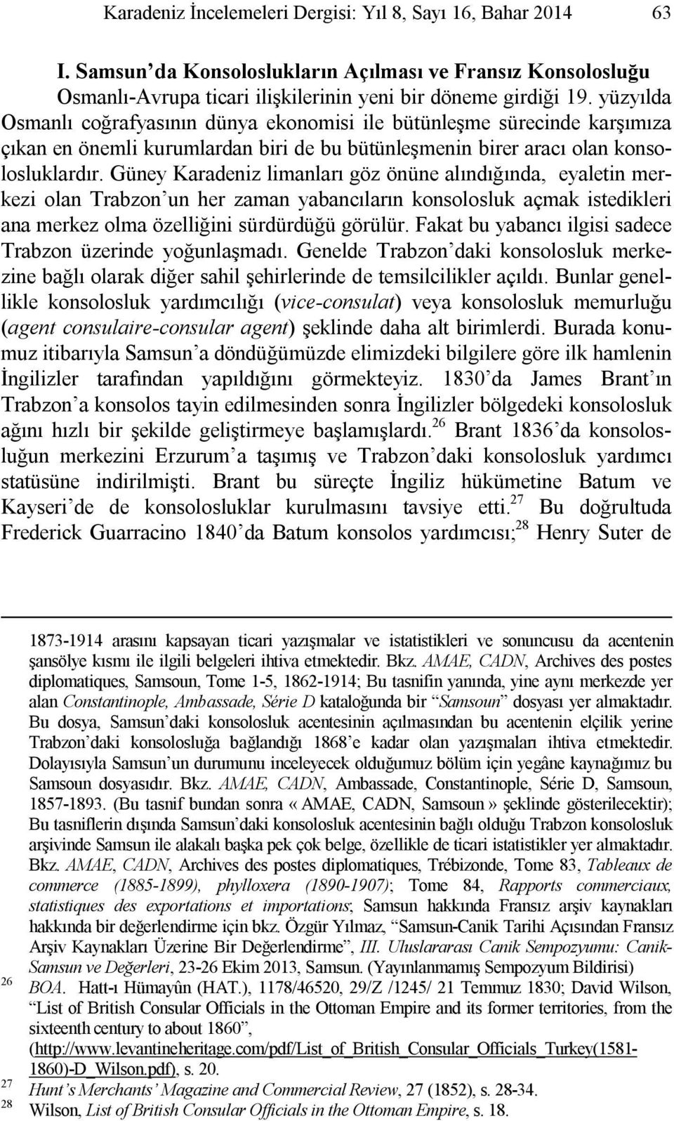 Güney Karadeniz limanları göz önüne alındığında, eyaletin merkezi olan Trabzon un her zaman yabancıların konsolosluk açmak istedikleri ana merkez olma özelliğini sürdürdüğü görülür.