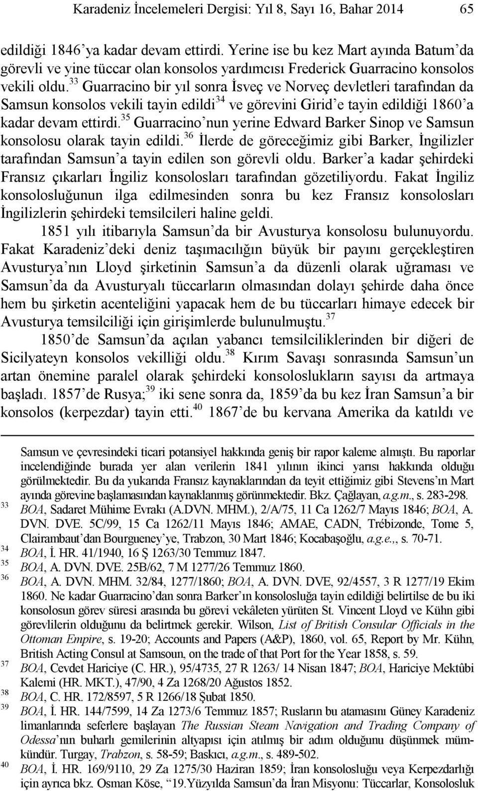 33 Guarracino bir yıl sonra İsveç ve Norveç devletleri tarafından da Samsun konsolos vekili tayin edildi 34 ve görevini Girid e tayin edildiği 1860 a kadar devam ettirdi.