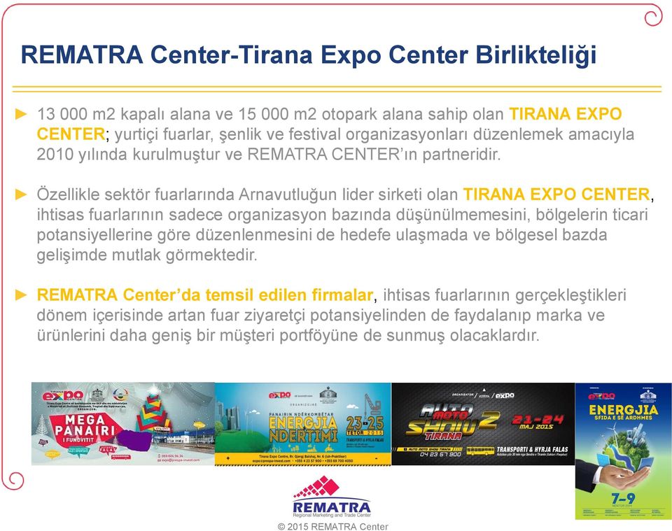 Özellikle sektör fuarlarında Arnavutluğun lider sirketi olan TIRANA EXPO CENTER, ihtisas fuarlarının sadece organizasyon bazında düşünülmemesini, bölgelerin ticari potansiyellerine göre